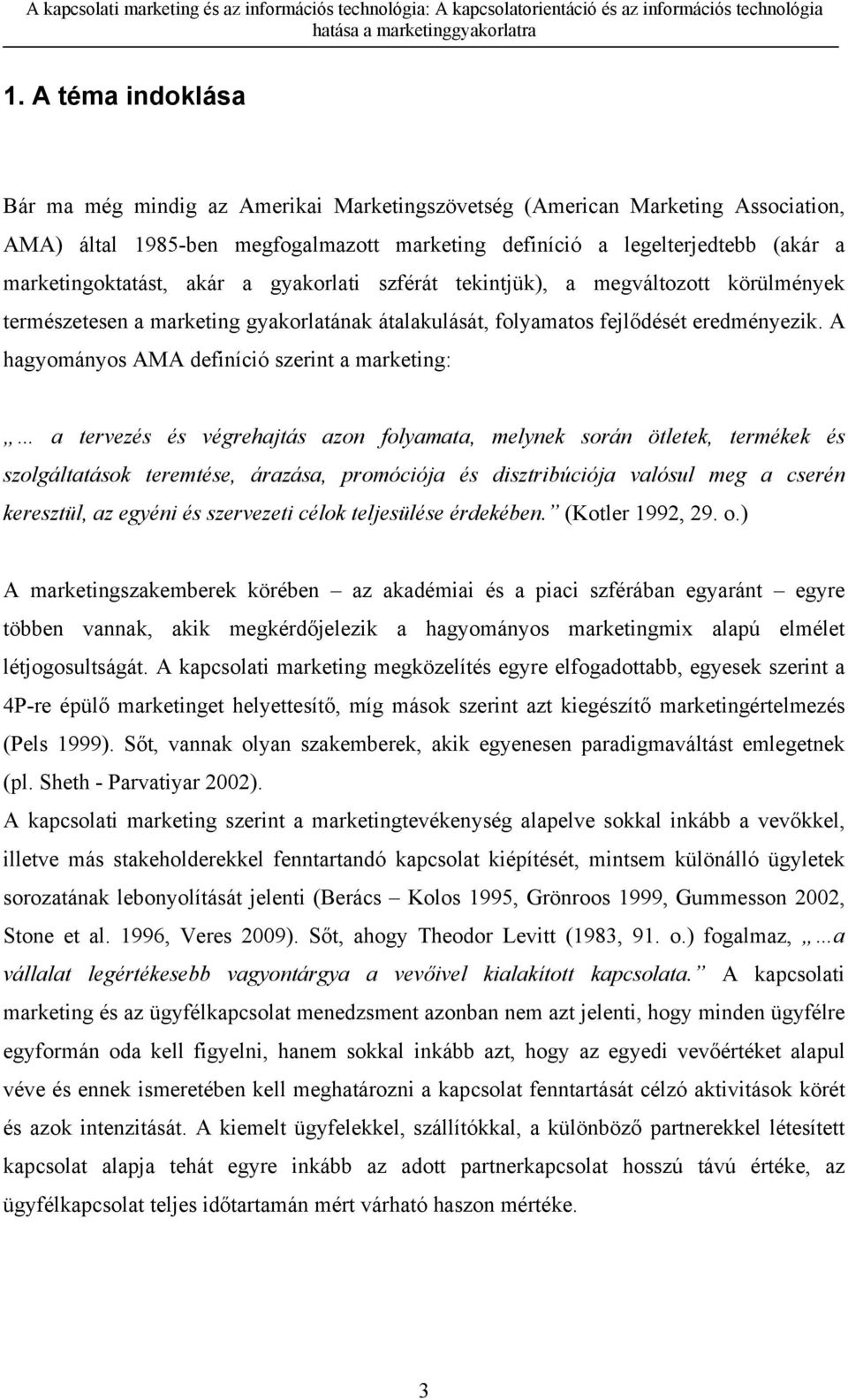 A hagyományos AMA definíció szerint a marketing: a tervezés és végrehajtás azon folyamata, melynek során ötletek, termékek és szolgáltatások teremtése, árazása, promóciója és disztribúciója valósul