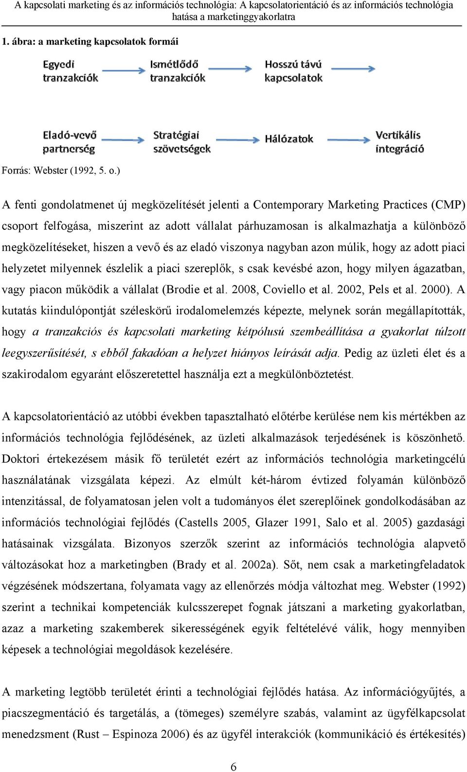 hiszen a vevő és az eladó viszonya nagyban azon múlik, hogy az adott piaci helyzetet milyennek észlelik a piaci szereplők, s csak kevésbé azon, hogy milyen ágazatban, vagy piacon működik a vállalat