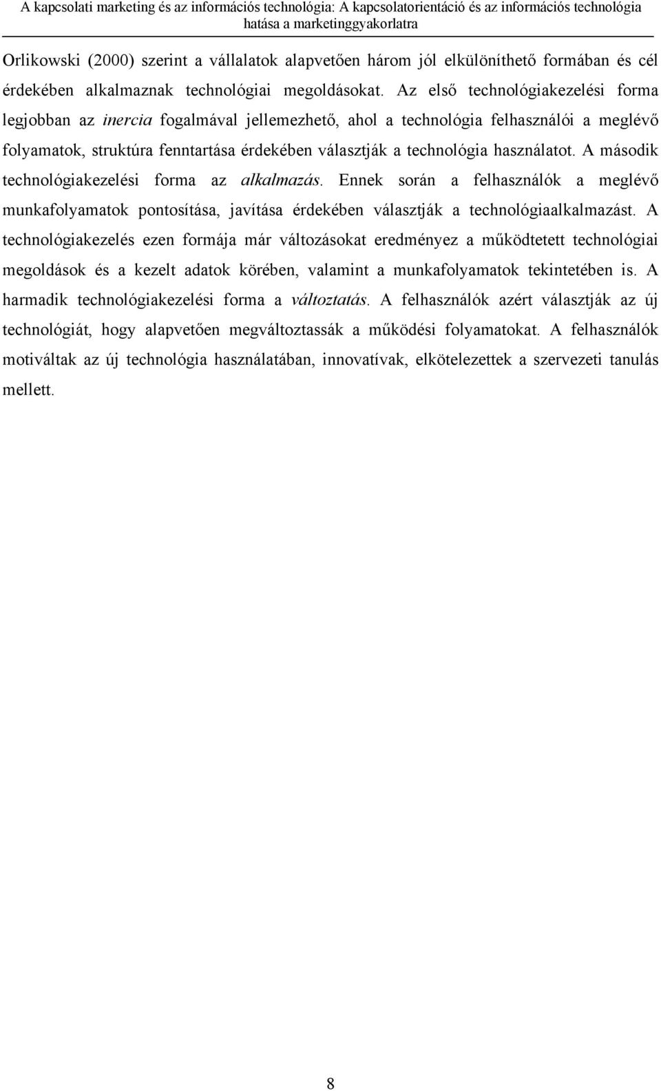 használatot. A második technológiakezelési forma az alkalmazás. Ennek során a felhasználók a meglévő munkafolyamatok pontosítása, javítása érdekében választják a technológiaalkalmazást.