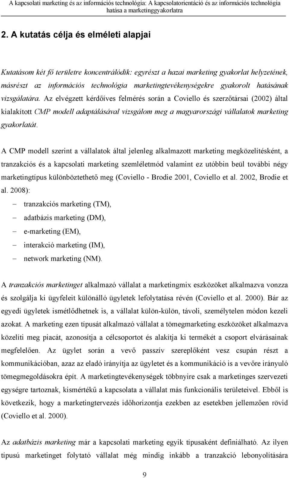 Az elvégzett kérdőíves felmérés során a Coviello és szerzőtársai (2002) által kialakított CMP modell adaptálásával vizsgálom meg a magyarországi vállalatok marketing gyakorlatát.
