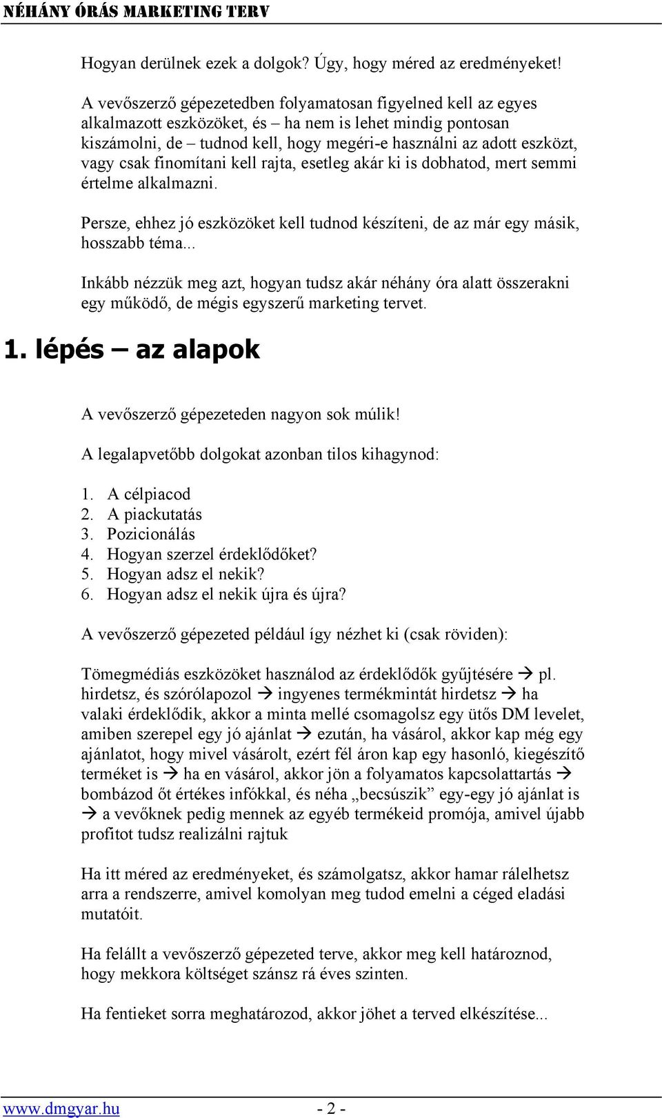 csak finomítani kell rajta, esetleg akár ki is dobhatod, mert semmi értelme alkalmazni. Persze, ehhez jó eszközöket kell tudnod készíteni, de az már egy másik, hosszabb téma.