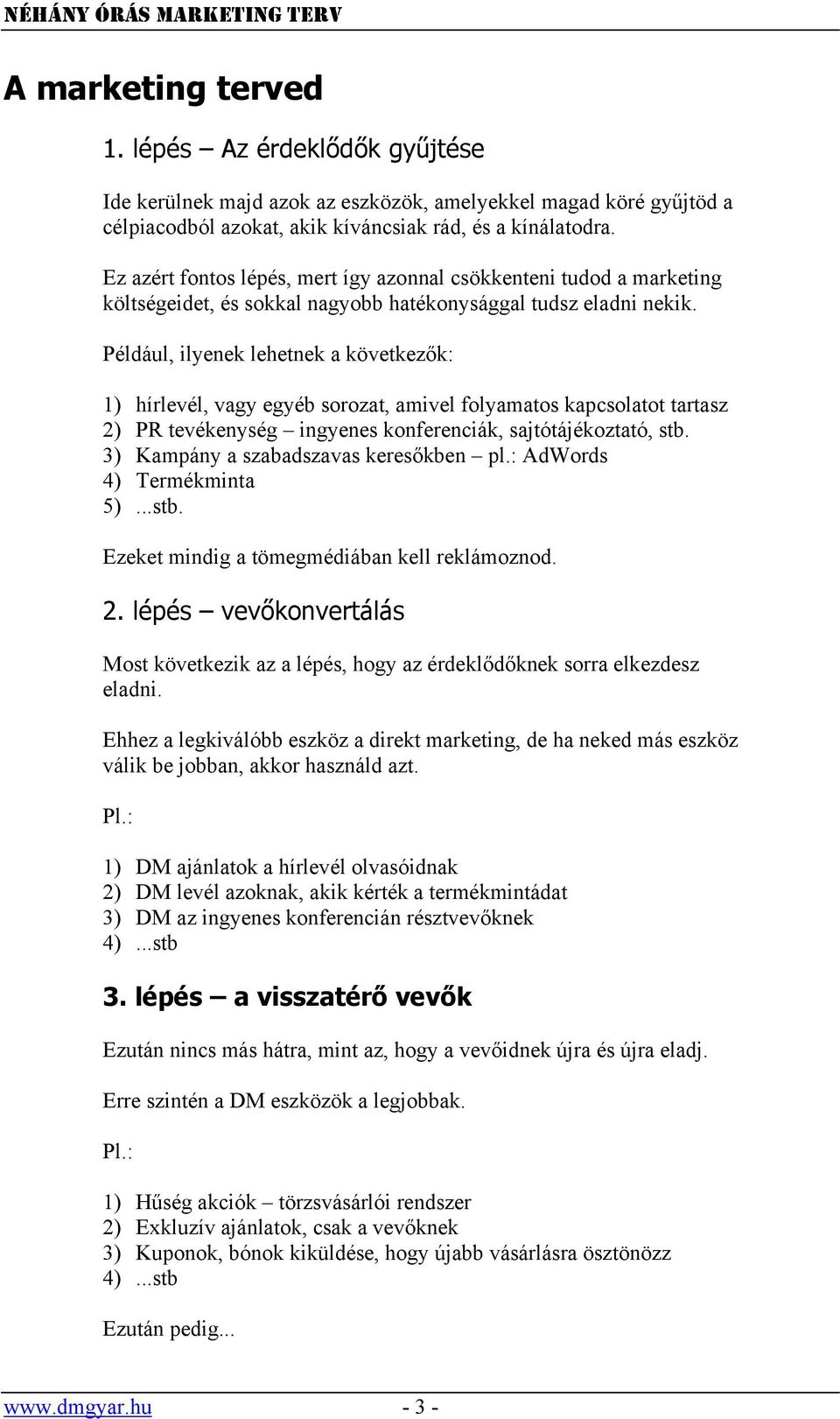 Például, ilyenek lehetnek a következők: 1) hírlevél, vagy egyéb sorozat, amivel folyamatos kapcsolatot tartasz 2) PR tevékenység ingyenes konferenciák, sajtótájékoztató, stb.