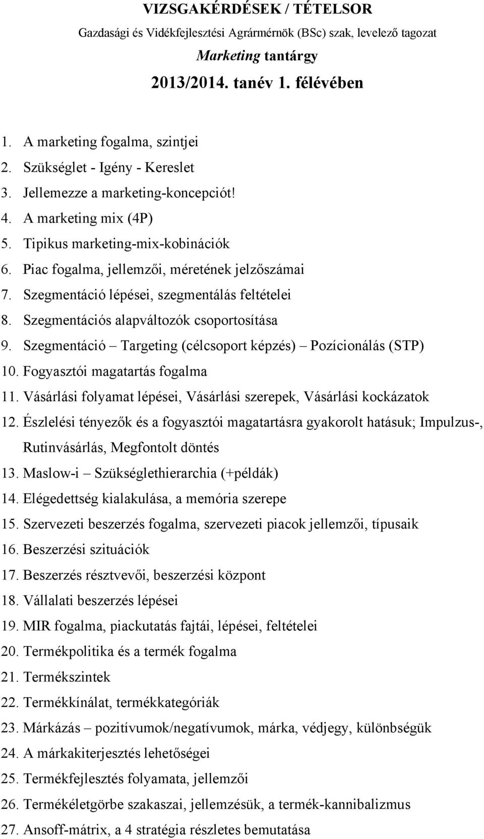 Szegmentáció Targeting (célcsoport képzés) Pozícionálás (STP) 10. Fogyasztói magatartás fogalma 11. Vásárlási folyamat lépései, Vásárlási szerepek, Vásárlási kockázatok 12.