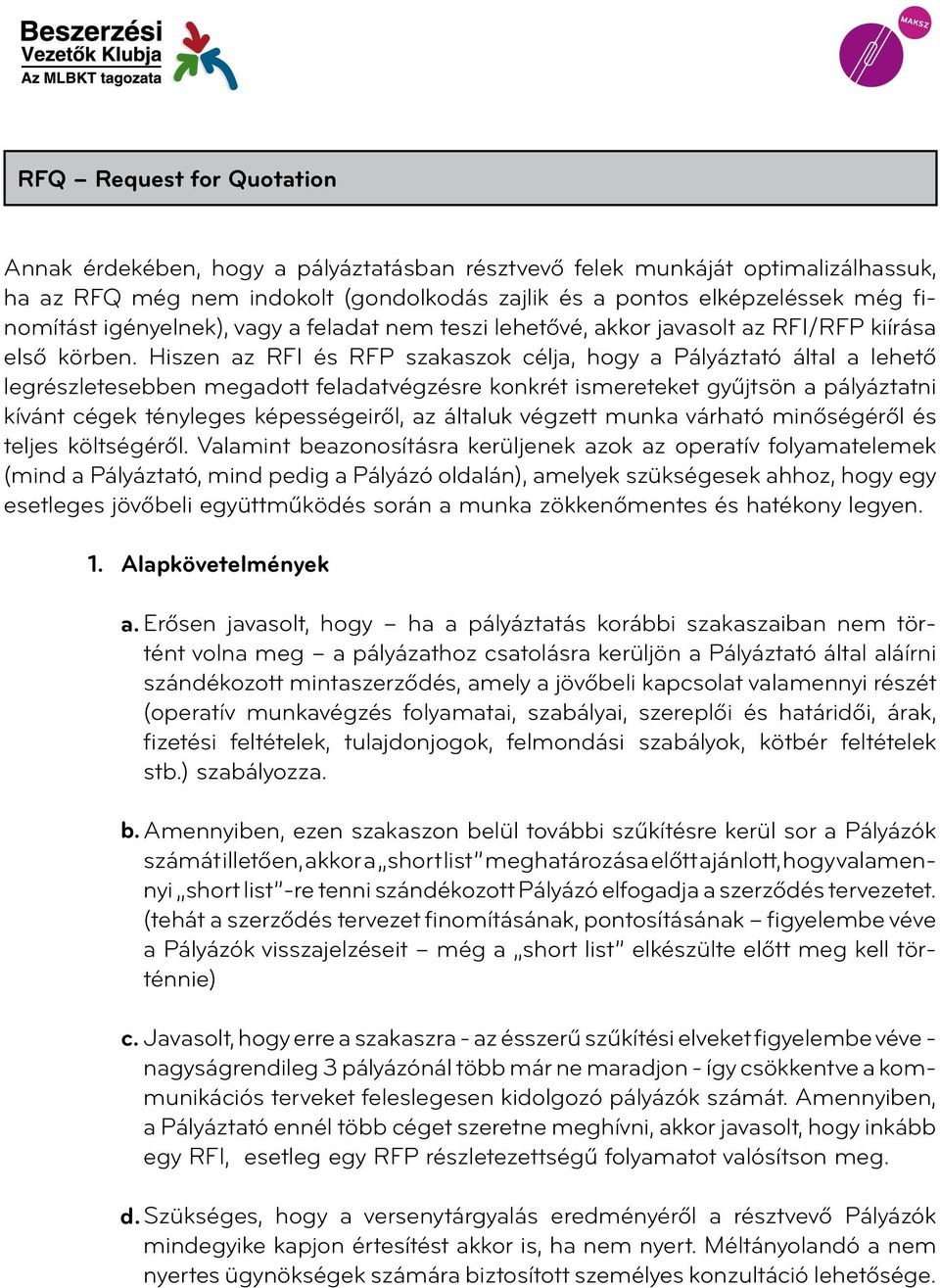 Hiszen az RFI és RFP szakaszok célja, hogy a Pályáztató által a lehető legrészletesebben megadott feladatvégzésre konkrét ismereteket gyűjtsön a pályáztatni kívánt cégek tényleges képességeiről, az