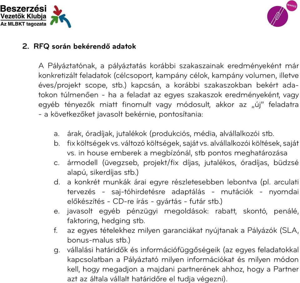 javasolt bekérnie, pontosítania: a. árak, óradíjak, jutalékok (produkciós, média, alvállalkozói stb. b. fix költségek vs. változó költségek, saját vs. alvállalkozói költések, saját vs.