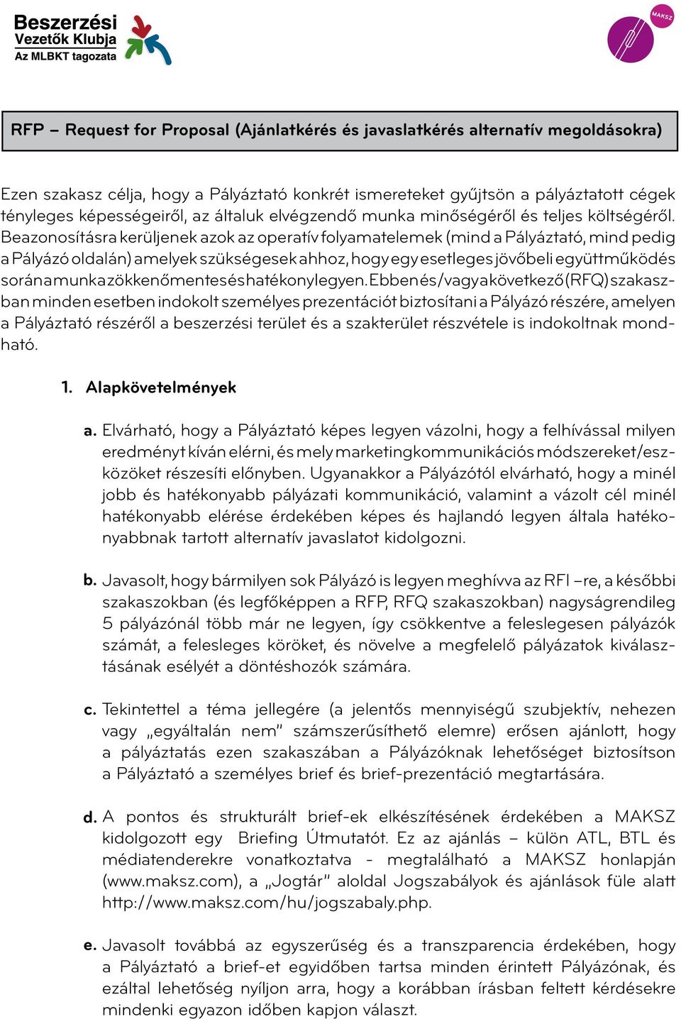 Beazonosításra kerüljenek azok az operatív folyamatelemek (mind a Pályáztató, mind pedig a Pályázó oldalán) amelyek szükségesek ahhoz, hogy egy esetleges jövőbeli együttműködés során a munka