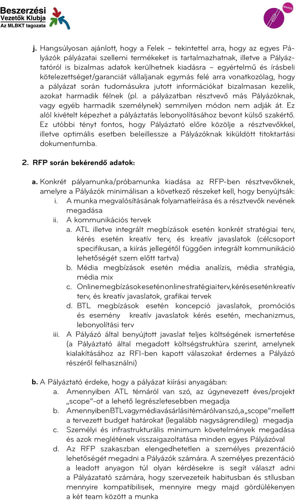 a pályázatban résztvevő más Pályázóknak, vagy egyéb harmadik személynek) semmilyen módon nem adják át. Ez alól kivételt képezhet a pályáztatás lebonyolításához bevont külső szakértő.