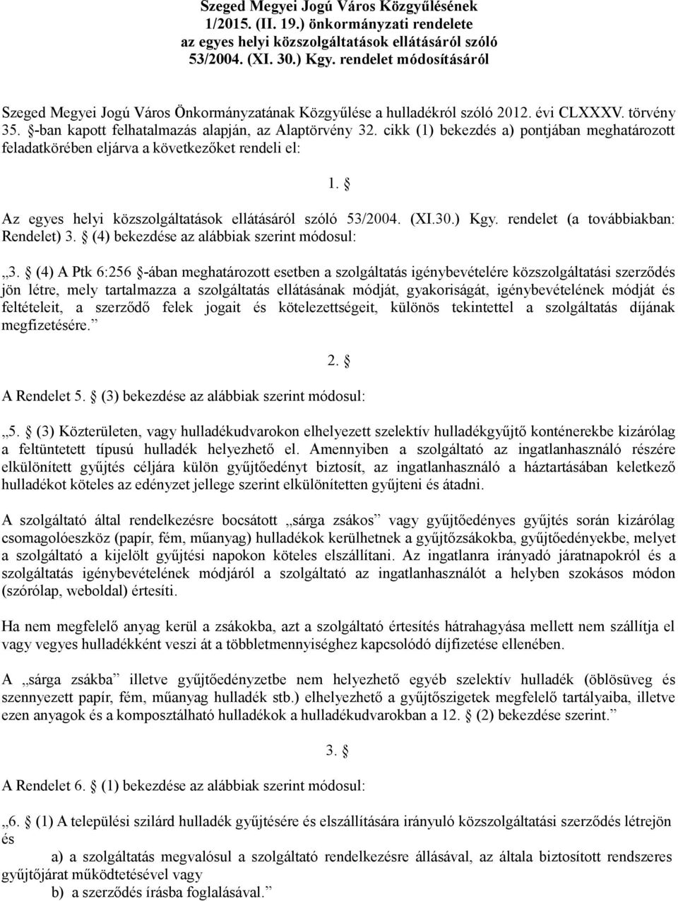 cikk (1) bekezdés a) pontjában meghatározott feladatkörében eljárva a következőket rendeli el: 1. Az egyes helyi közszolgáltatások ellátásáról szóló 53/2004. (XI.30.) Kgy.