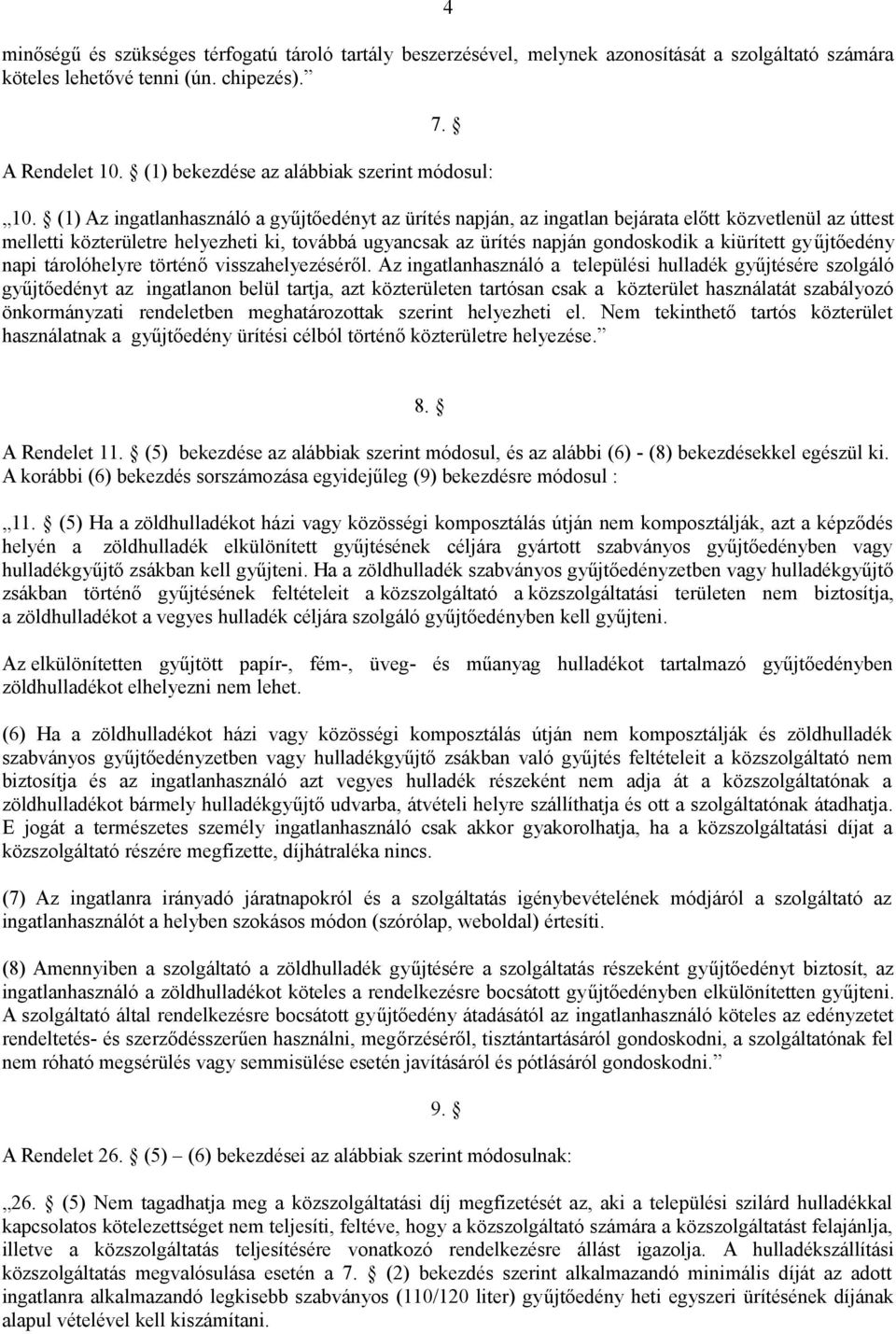 (1) Az ingatlanhasználó a gyűjtőedényt az ürítés napján, az ingatlan bejárata előtt közvetlenül az úttest melletti közterületre helyezheti ki, továbbá ugyancsak az ürítés napján gondoskodik a