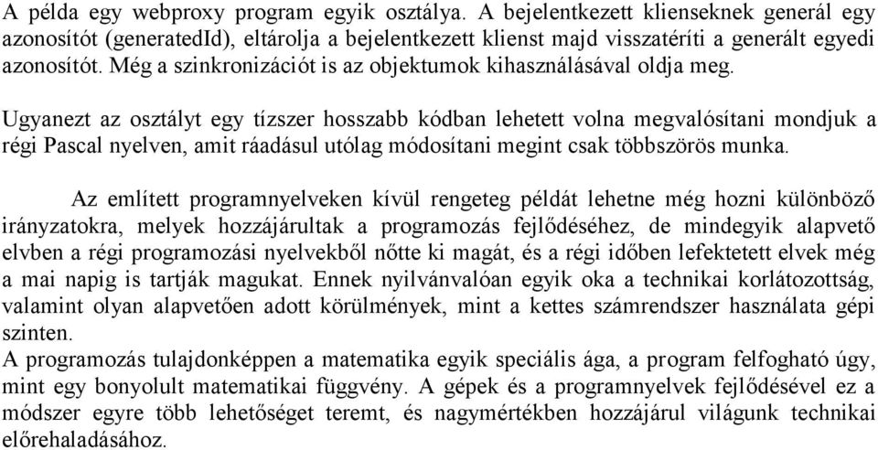 Ugyanezt az osztályt egy tízszer hosszabb kódban lehetett volna megvalósítani mondjuk a régi Pascal nyelven, amit ráadásul utólag módosítani megint csak többszörös munka.