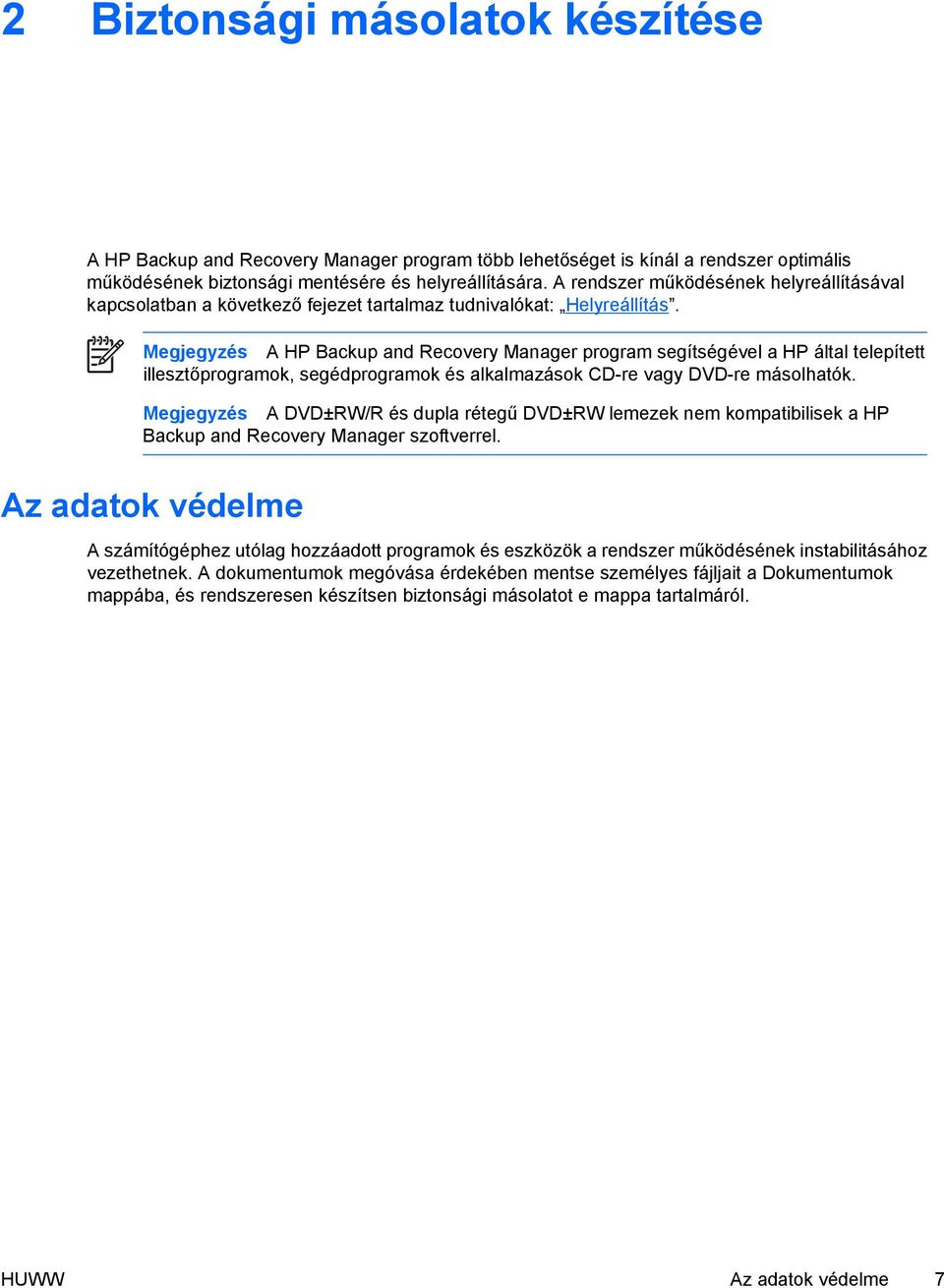 Megjegyzés A HP Backup and Recovery Manager program segítségével a HP által telepített illesztőprogramok, segédprogramok és alkalmazások CD-re vagy DVD-re másolhatók.