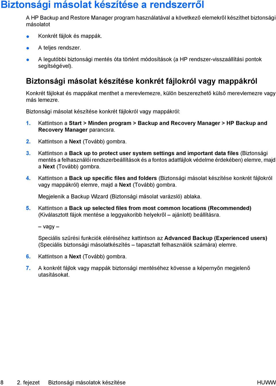 Biztonsági másolat készítése konkrét fájlokról vagy mappákról Konkrét fájlokat és mappákat menthet a merevlemezre, külön beszerezhető külső merevlemezre vagy más lemezre.