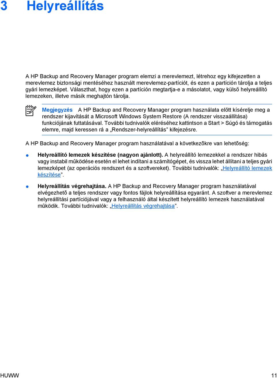 Megjegyzés A HP Backup and Recovery Manager program használata előtt kísérelje meg a rendszer kijavítását a Microsoft Windows System Restore (A rendszer visszaállítása) funkciójának futtatásával.