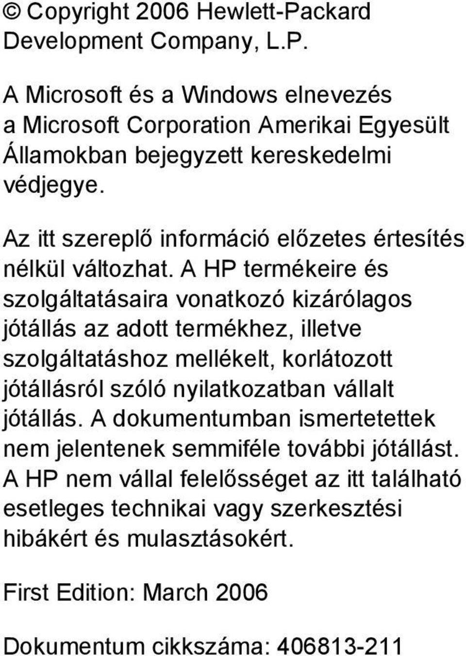 A HP termékeire és szolgáltatásaira vonatkozó kizárólagos jótállás az adott termékhez, illetve szolgáltatáshoz mellékelt, korlátozott jótállásról szóló nyilatkozatban