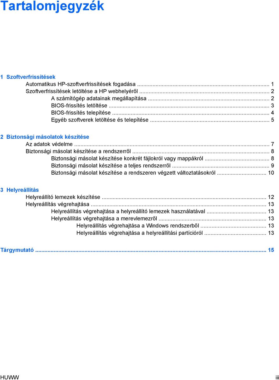 .. 7 Biztonsági másolat készítése a rendszerről... 8 Biztonsági másolat készítése konkrét fájlokról vagy mappákról... 8 Biztonsági másolat készítése a teljes rendszerről.