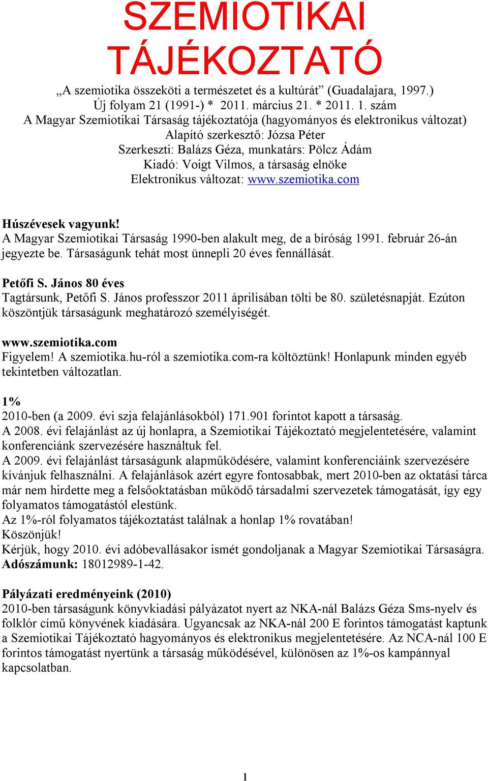 szám A Magyar Szemiotikai Társaság tájékoztatója (hagyományos és elektronikus változat) Alapító szerkesztő: Józsa Péter Szerkeszti: Balázs Géza, munkatárs: Pölcz Ádám Kiadó: Voigt Vilmos, a társaság