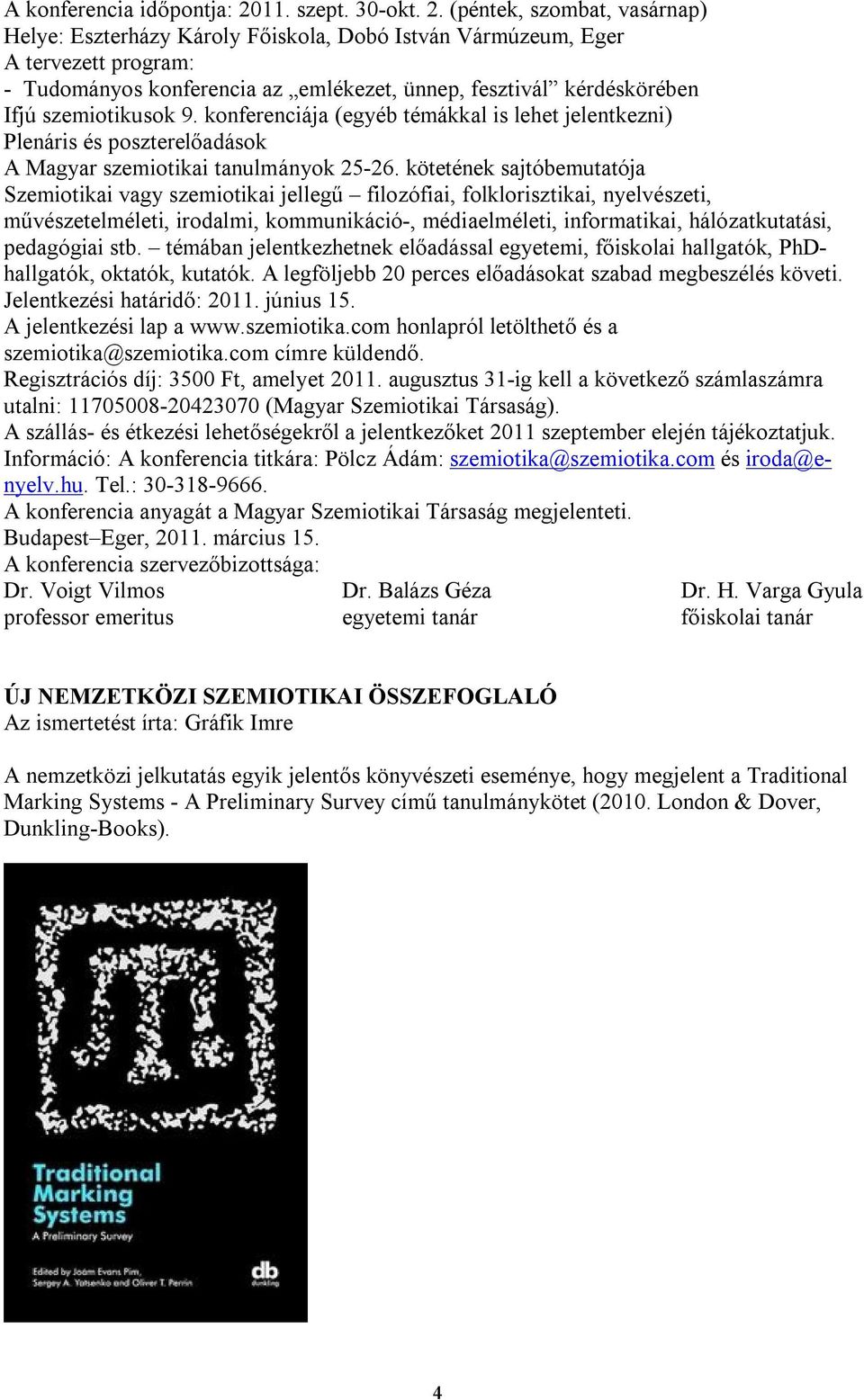 (péntek, szombat, vasárnap) Helye: Eszterházy Károly Főiskola, Dobó István Vármúzeum, Eger A tervezett program: - Tudományos konferencia az emlékezet, ünnep, fesztivál kérdéskörében Ifjú