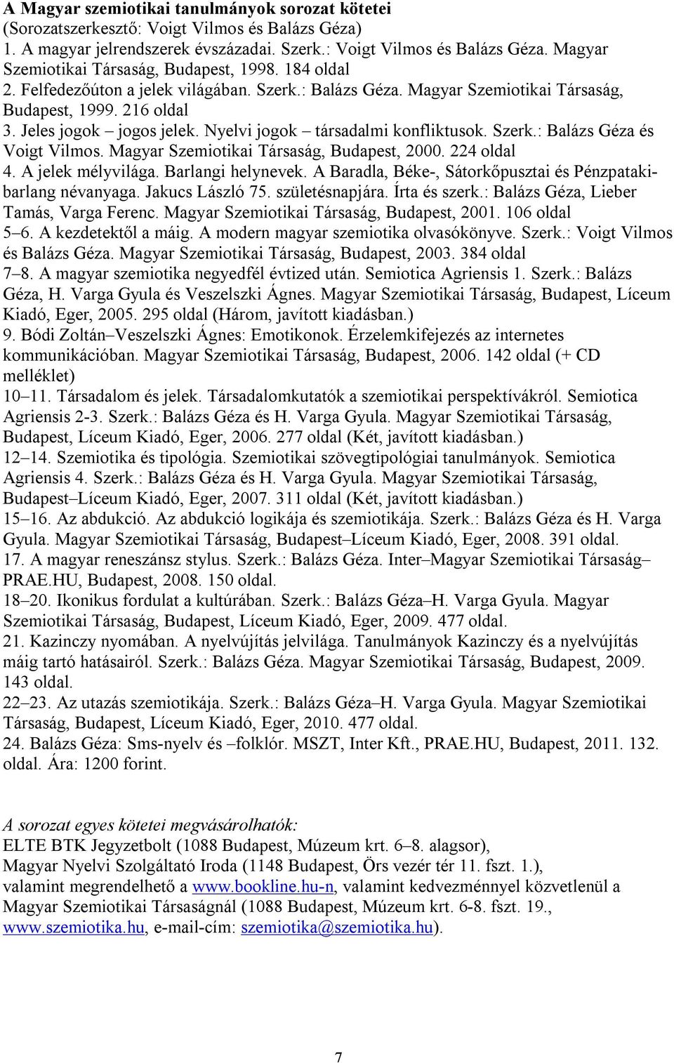 Magyar Szemiotikai Társaság, Budapest, 2000. 224 oldal 4. A jelek mélyvilága. Barlangi helynevek. A Baradla, Béke-, Sátorkőpusztai és Pénzpatakibarlang névanyaga. Jakucs László 75. születésnapjára.