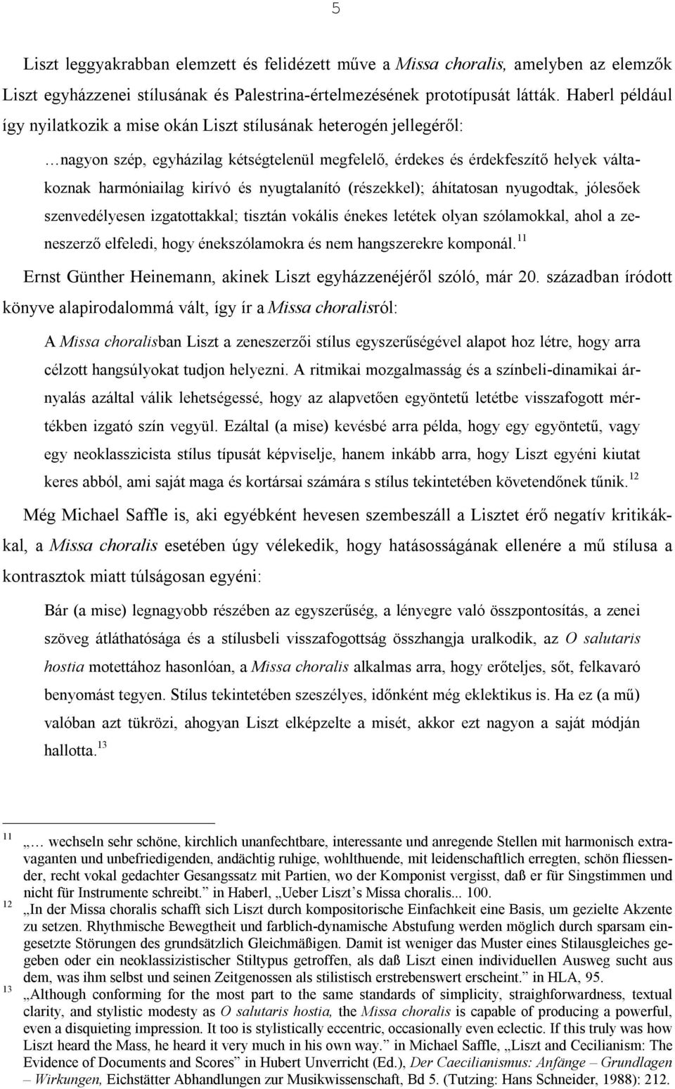 nyugtalanító (részekkel); áhítatosan nyugodtak, jólesőek szenvedélyesen izgatottakkal; tisztán vokális énekes letétek olyan szólamokkal, ahol a zeneszerző elfeledi, hogy énekszólamokra és nem