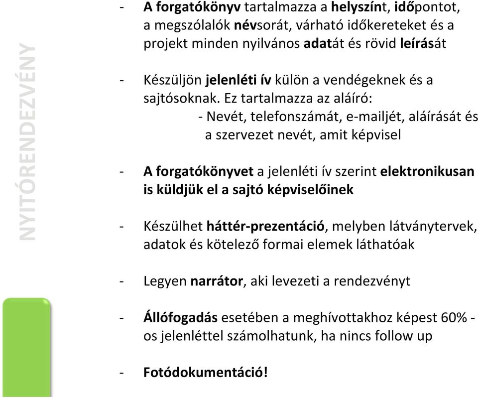 Ez tartalmazza az aláíró: Nevét, telefonszámát, e mailjét, aláírását és a szervezet nevét, amit képvisel A forgatókönyvet a jelenléti ív szerint elektronikusan is