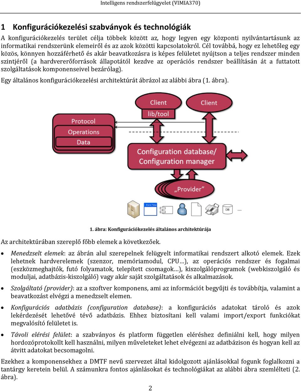 Cél továbbá, hogy ez lehetőleg egy közös, könnyen hozzáférhető és akár beavatkozásra is képes felületet nyújtson a teljes rendszer minden szintjéről (a hardvererőforrások állapotától kezdve az