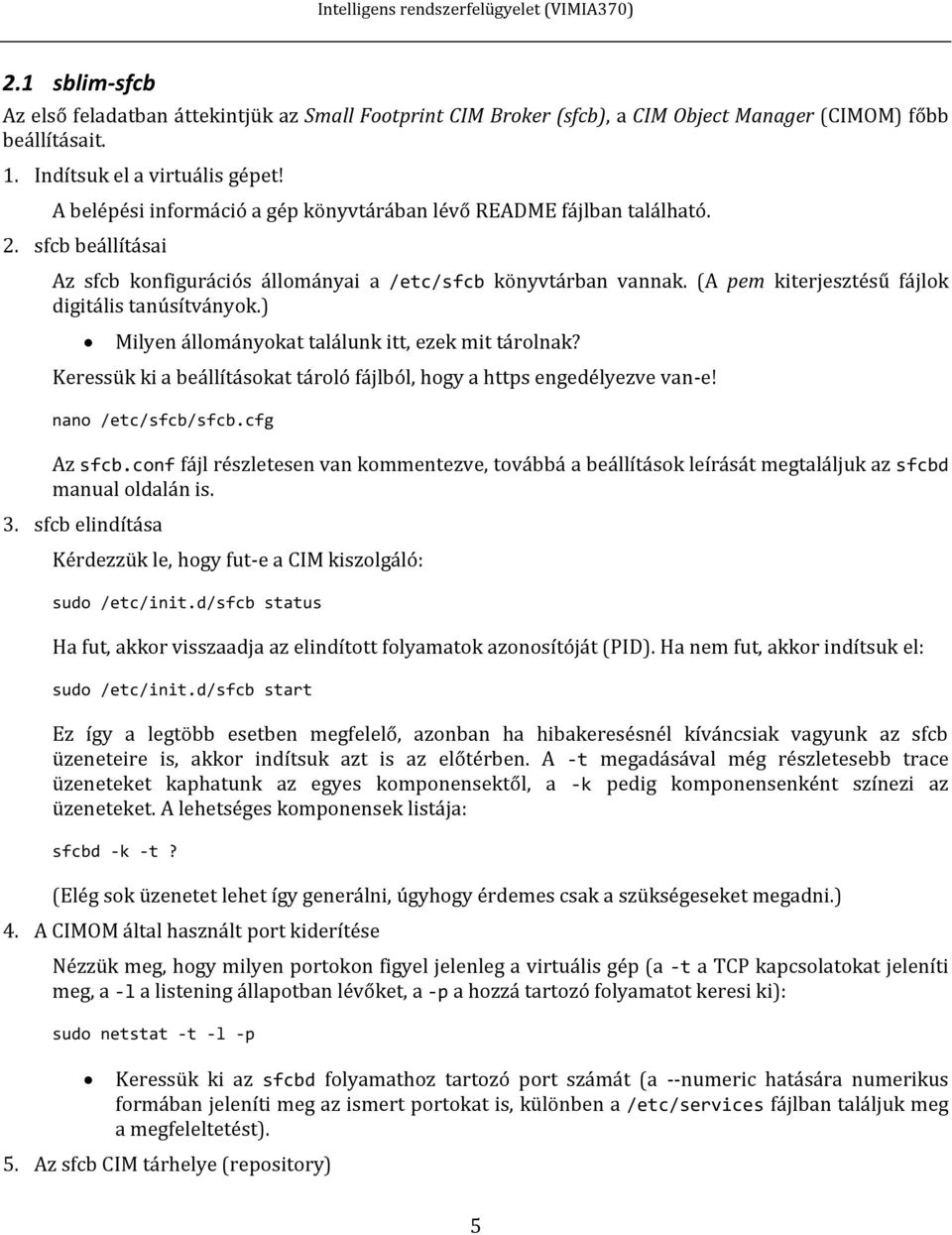 (A pem kiterjesztésű fájlok digitális tanúsítványok.) Milyen állományokat találunk itt, ezek mit tárolnak? Keressük ki a beállításokat tároló fájlból, hogy a https engedélyezve van-e!