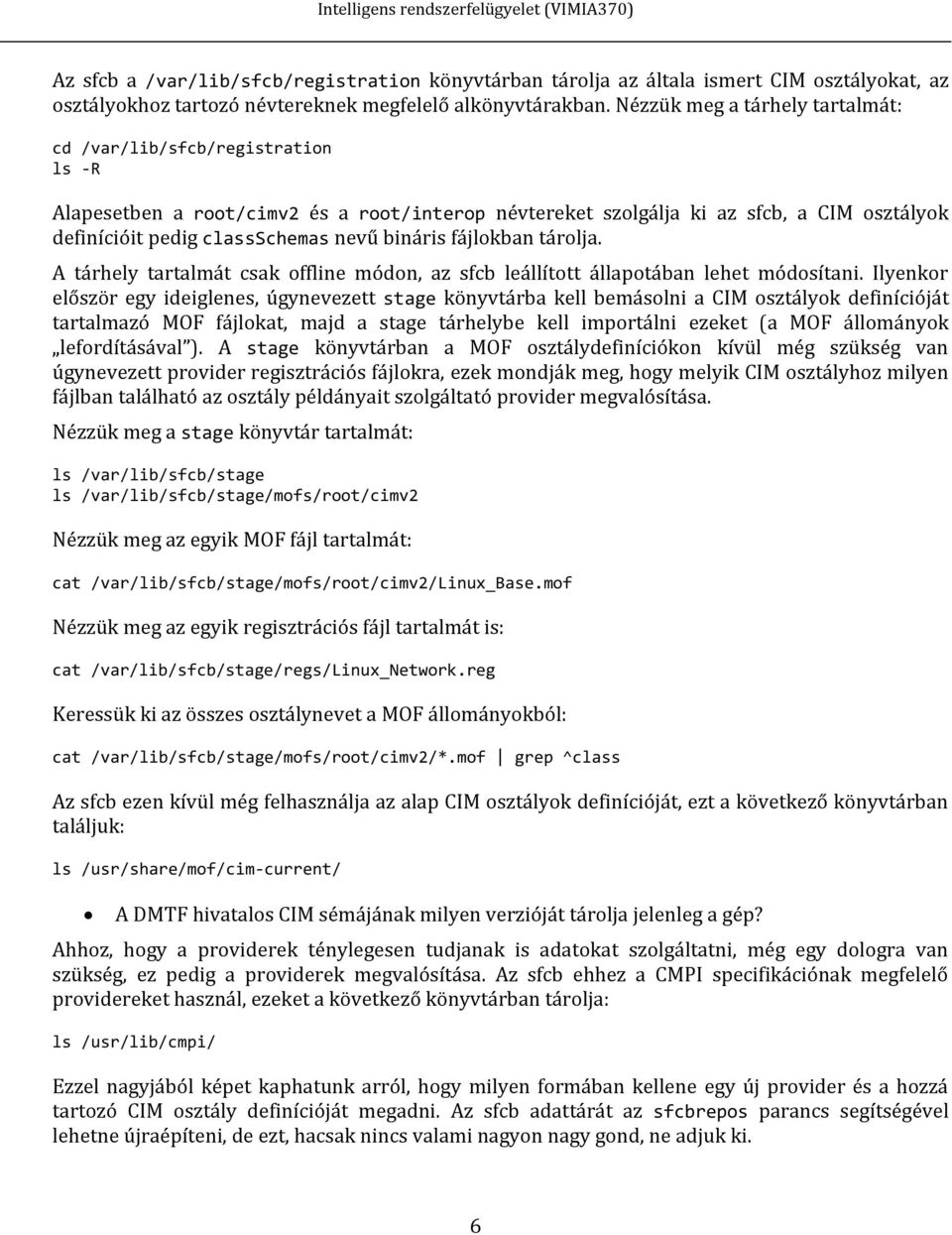 bináris fájlokban tárolja. A tárhely tartalmát csak offline módon, az sfcb leállított állapotában lehet módosítani.