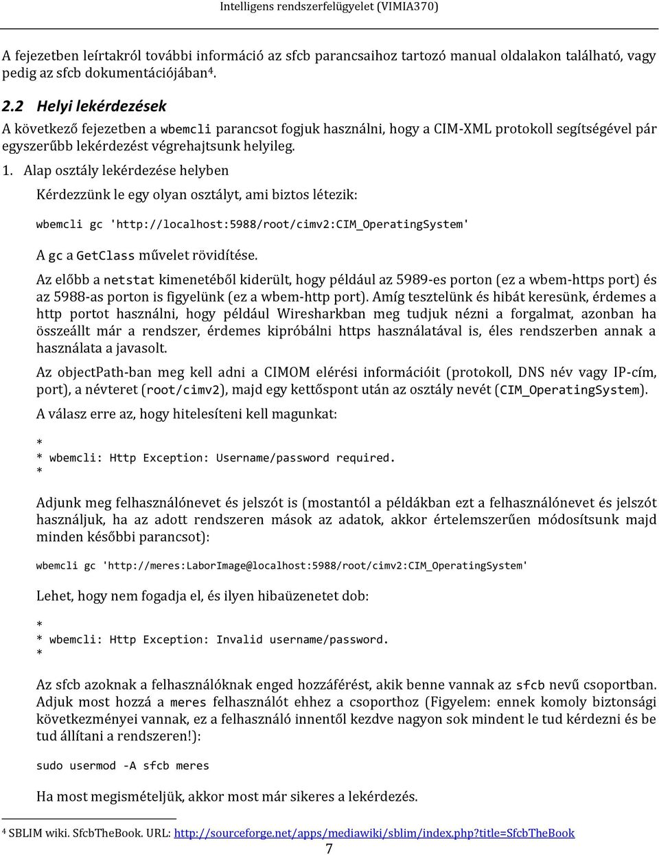 Alap osztály lekérdezése helyben Kérdezzünk le egy olyan osztályt, ami biztos létezik: wbemcli gc 'http://localhost:5988/root/cimv2:cim_operatingsystem' A gc a GetClass művelet rövidítése.