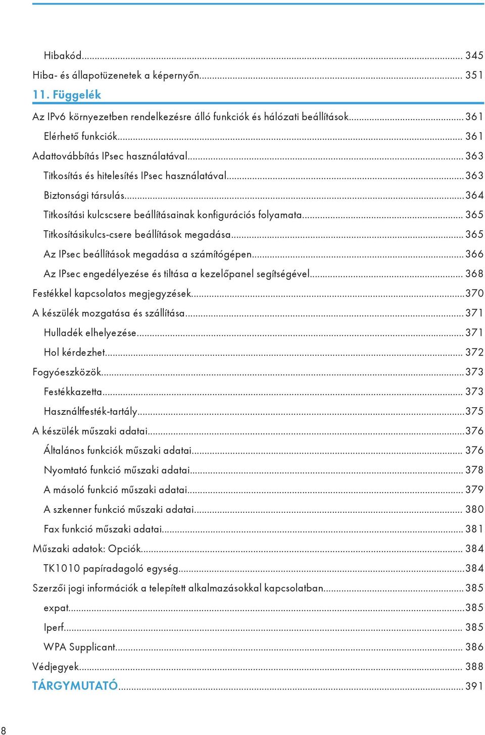 .. 365 Titkosításikulcs-csere beállítások megadása...365 Az IPsec beállítások megadása a számítógépen...366 Az IPsec engedélyezése és tiltása a kezelőpanel segítségével.