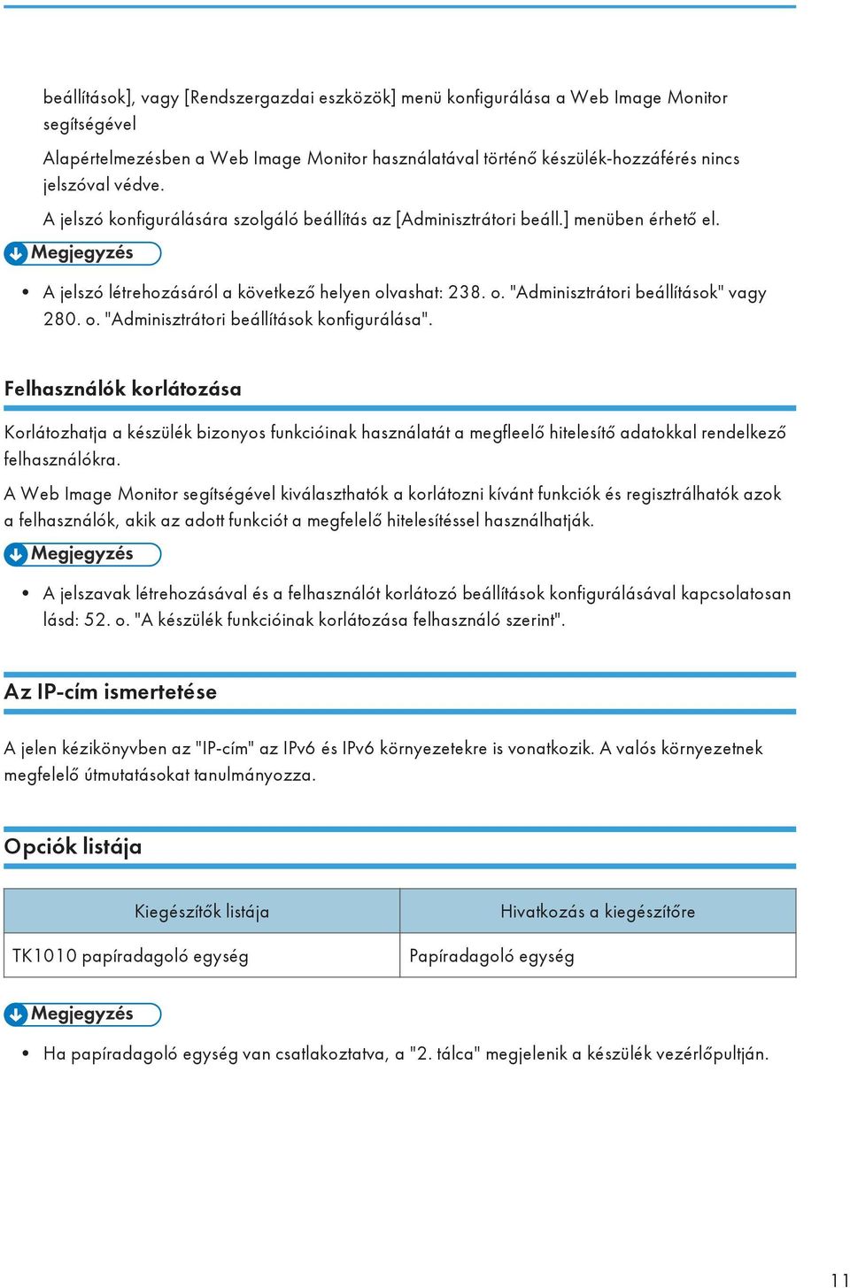Felhasználók korlátozása Korlátozhatja a készülék bizonyos funkcióinak használatát a megfleelő hitelesítő adatokkal rendelkező felhasználókra.
