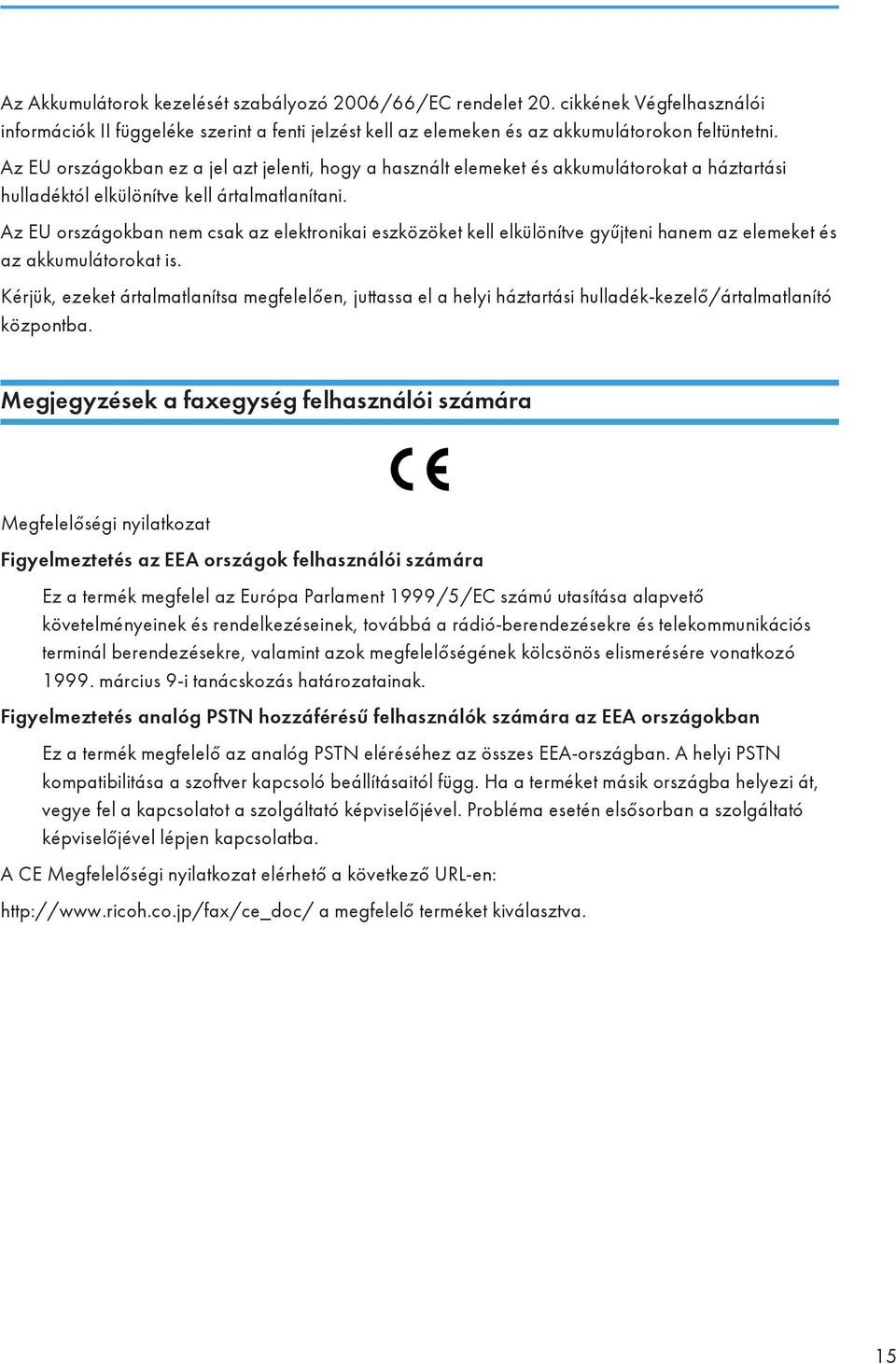 Az EU országokban nem csak az elektronikai eszközöket kell elkülönítve gyűjteni hanem az elemeket és az akkumulátorokat is.