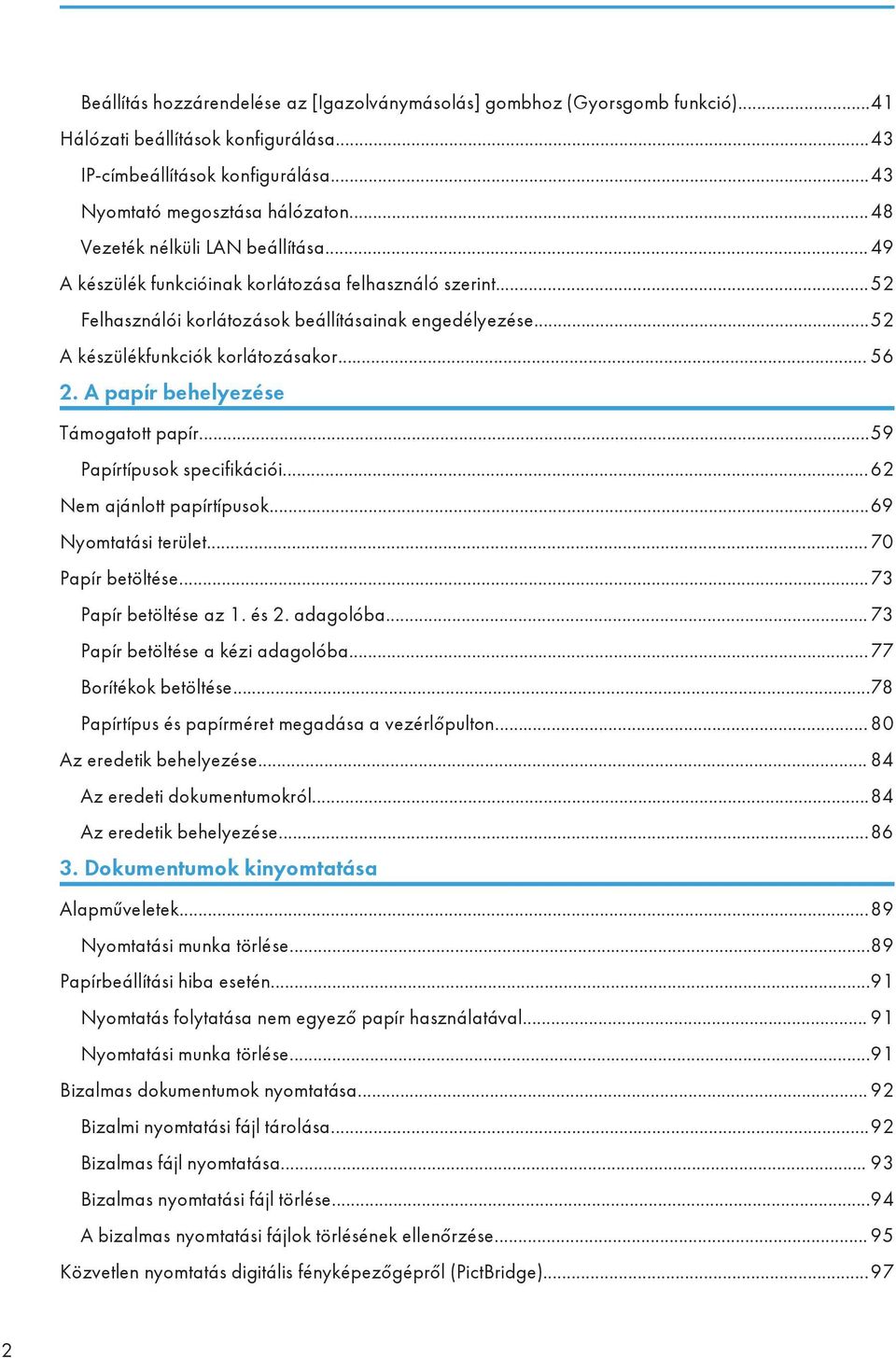 .. 56 2. A papír behelyezése Támogatott papír...59 Papírtípusok specifikációi...62 Nem ajánlott papírtípusok...69 Nyomtatási terület... 70 Papír betöltése...73 Papír betöltése az 1. és 2. adagolóba.