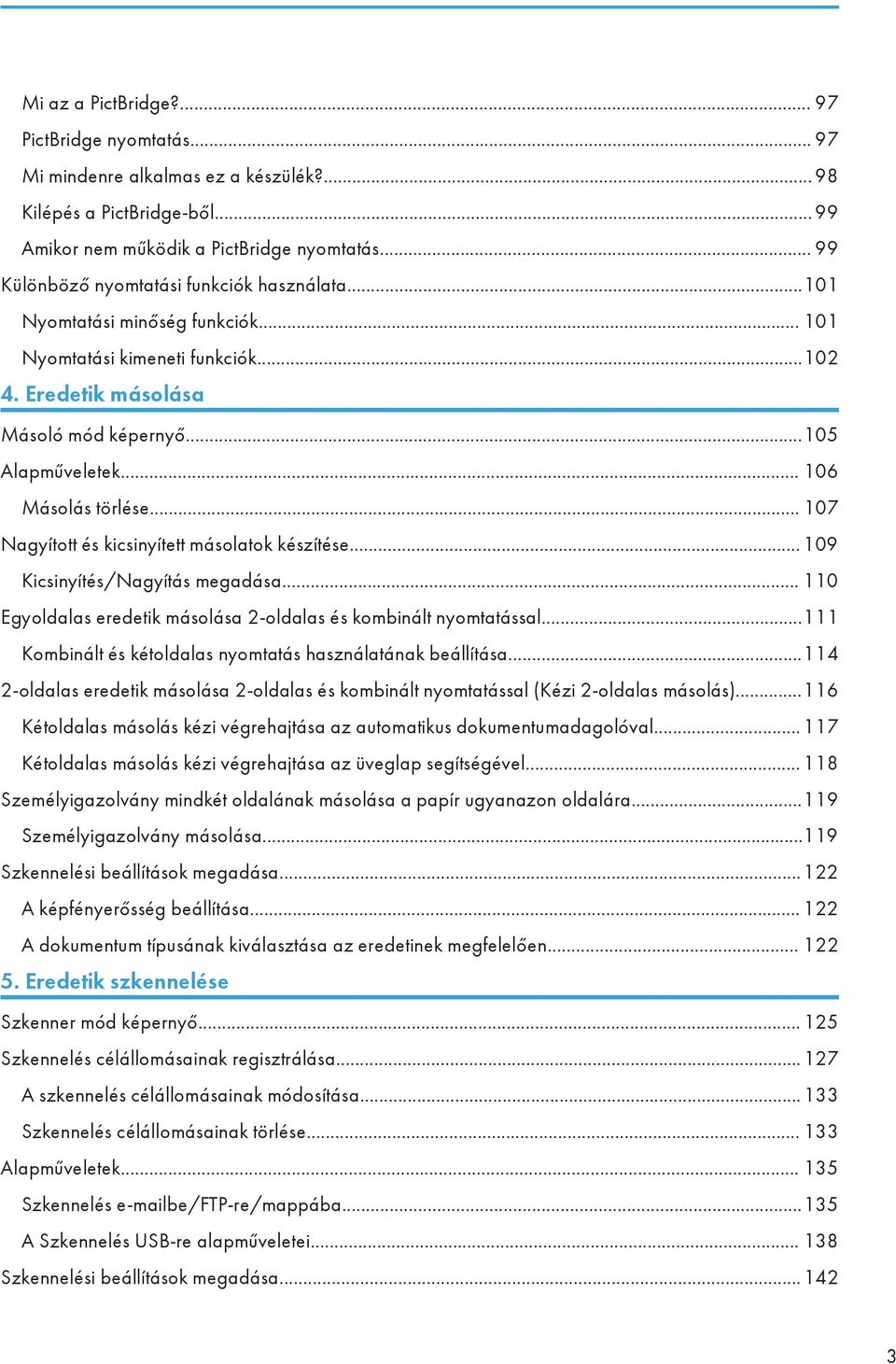 .. 106 Másolás törlése... 107 Nagyított és kicsinyített másolatok készítése... 109 Kicsinyítés/Nagyítás megadása... 110 Egyoldalas eredetik másolása 2-oldalas és kombinált nyomtatással.