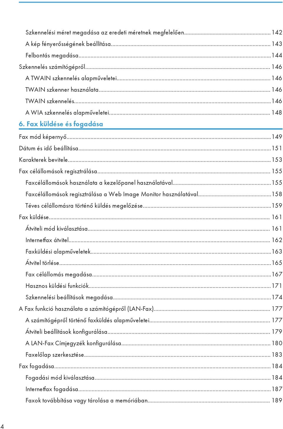 ..153 Fax célállomások regisztrálása... 155 Faxcélállomások használata a kezelőpanel használatával...155 Faxcélállomások regisztrálása a Web Image Monitor használatával.