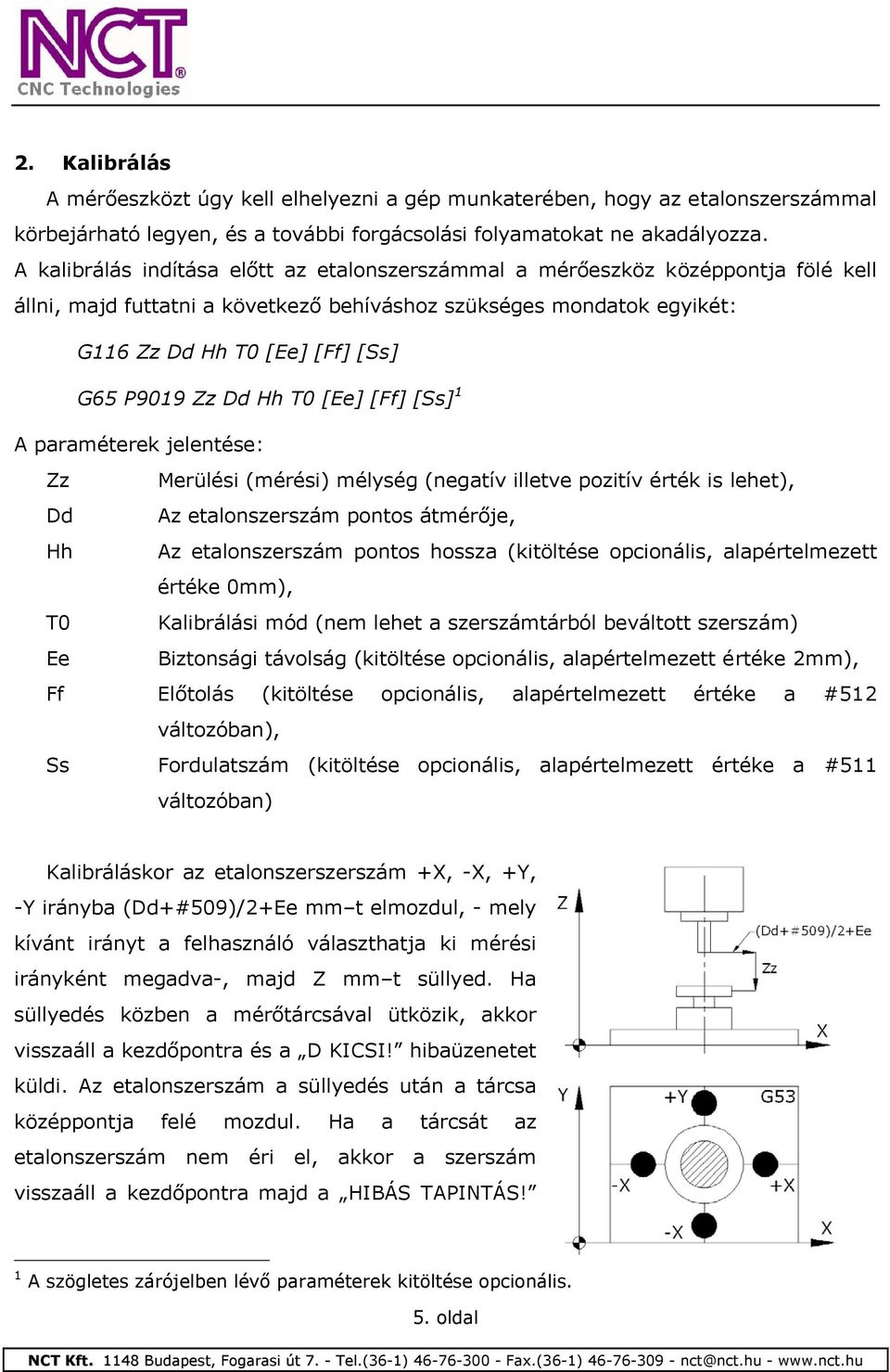 Zz Dd Hh T0 [Ee] [Ff] [Ss] 1 A paraméterek jelentése: Zz Merülési (mérési) mélység (negatív illetve pozitív érték is lehet), Dd Az etalonszerszám pontos átmérője, Hh Az etalonszerszám pontos hossza