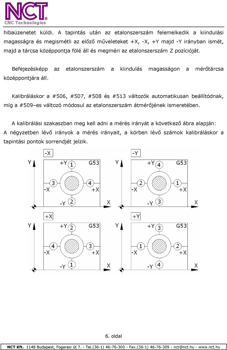 fölé áll és megméri az etalonszerszám Z pozícióját. Befejezésképp az etalonszerszám a kiindulás magasságon a mérőtárcsa középpontjára áll.