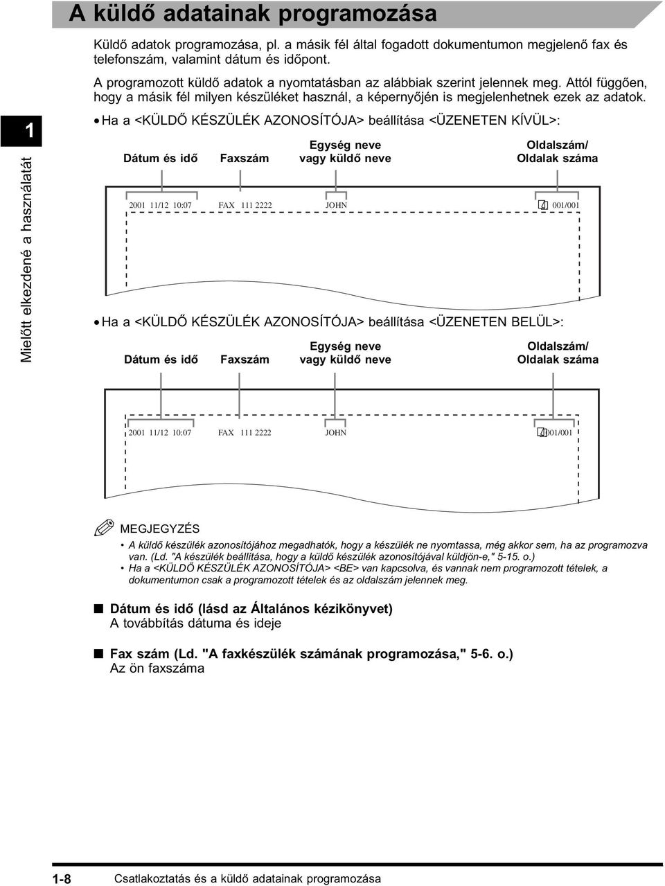 Ha a <KÜLDŐ KÉSZÜLÉK AZONOSÍTÓJA> beállítása <ÜZENETEN KÍVÜL>: Dátum és idő Faxszám Egység neve vagy küldő neve Oldalszám/ Oldalak száma 2001 11/12 10:07 FAX 111 2222 JOHN 001/001 Ha a <KÜLDŐ