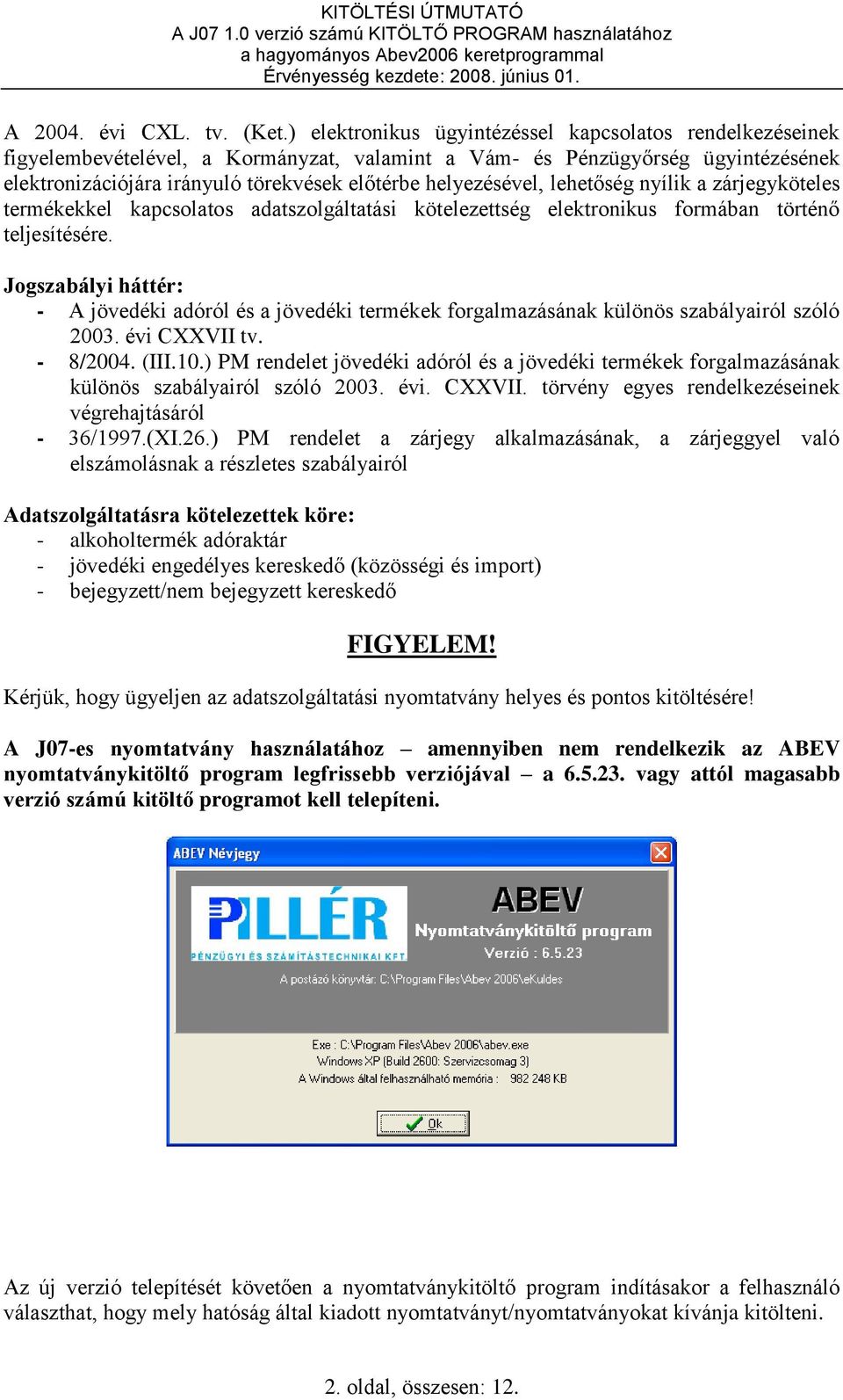 helyezésével, lehetőség nyílik a zárjegyköteles termékekkel kapcsolatos adatszolgáltatási kötelezettség elektronikus formában történő teljesítésére.