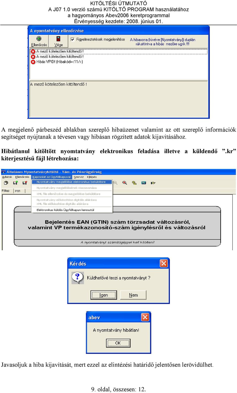 Hibátlanul kitöltött nyomtatvány elektronikus feladása illetve a küldendő.