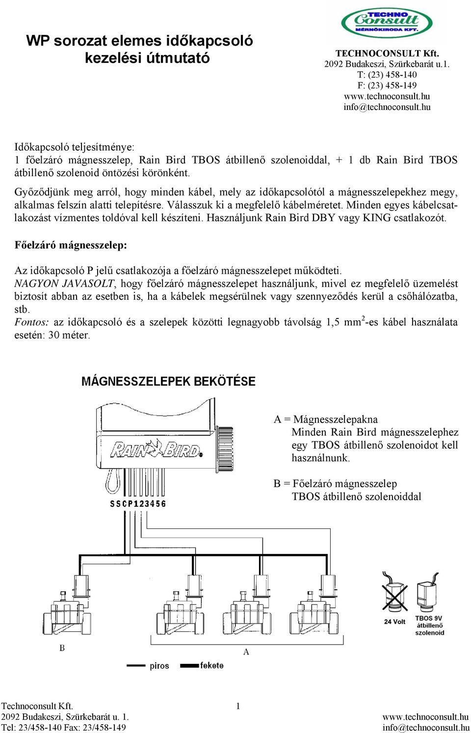 Győződjünk meg arról, hogy minden kábel, mely az időkapcsolótól a mágnesszelepekhez megy, alkalmas felszín alatti telepítésre. Válasszuk ki a megfelelő kábelméretet.