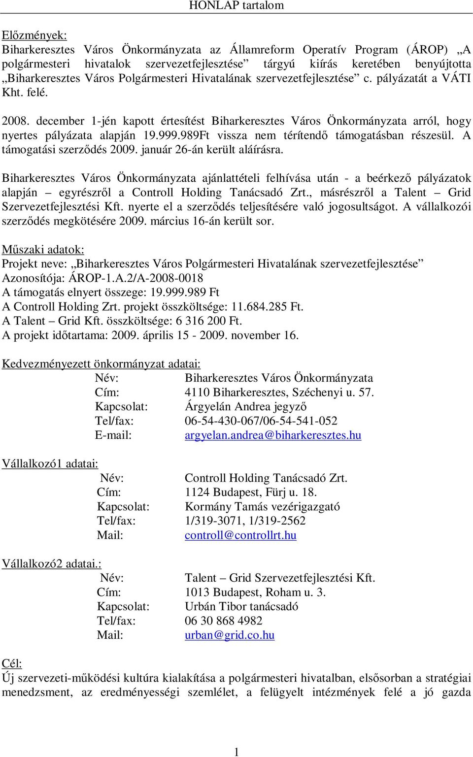 999.989Ft vissza nem térítendő támogatásban részesül. A támogatási szerződés 2009. január 26-án került aláírásra.