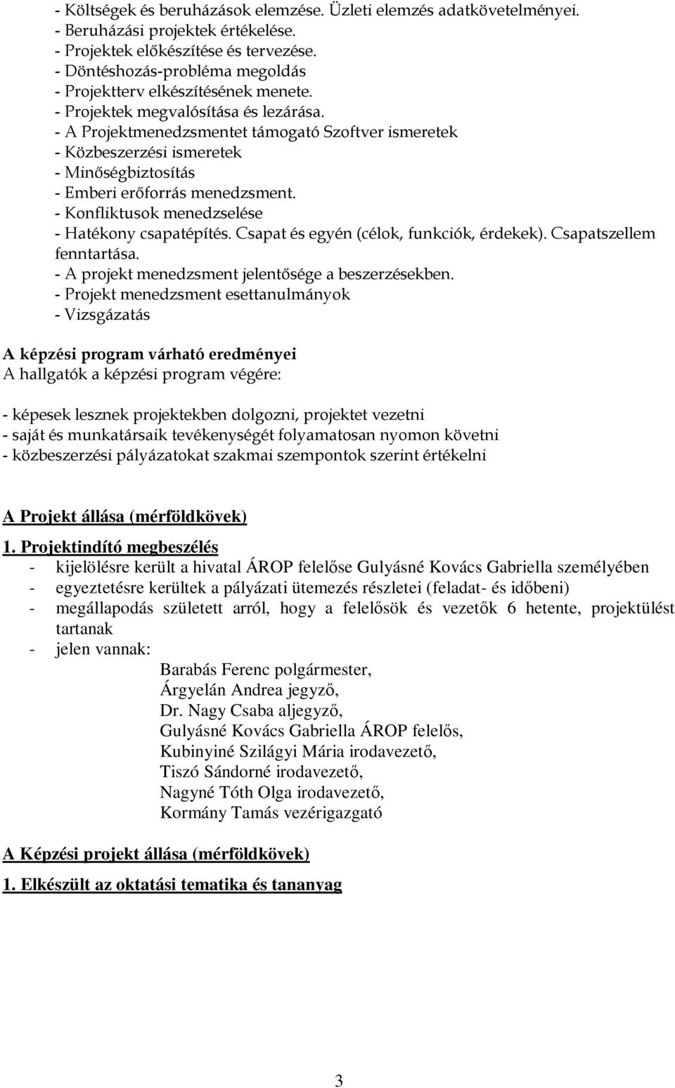 - A Projektmenedzsmentet támogató Szoftver ismeretek - Közbeszerzési ismeretek - Minőségbiztosítás - Emberi erőforrás menedzsment. - Konfliktusok menedzselése - Hatékony csapatépítés.