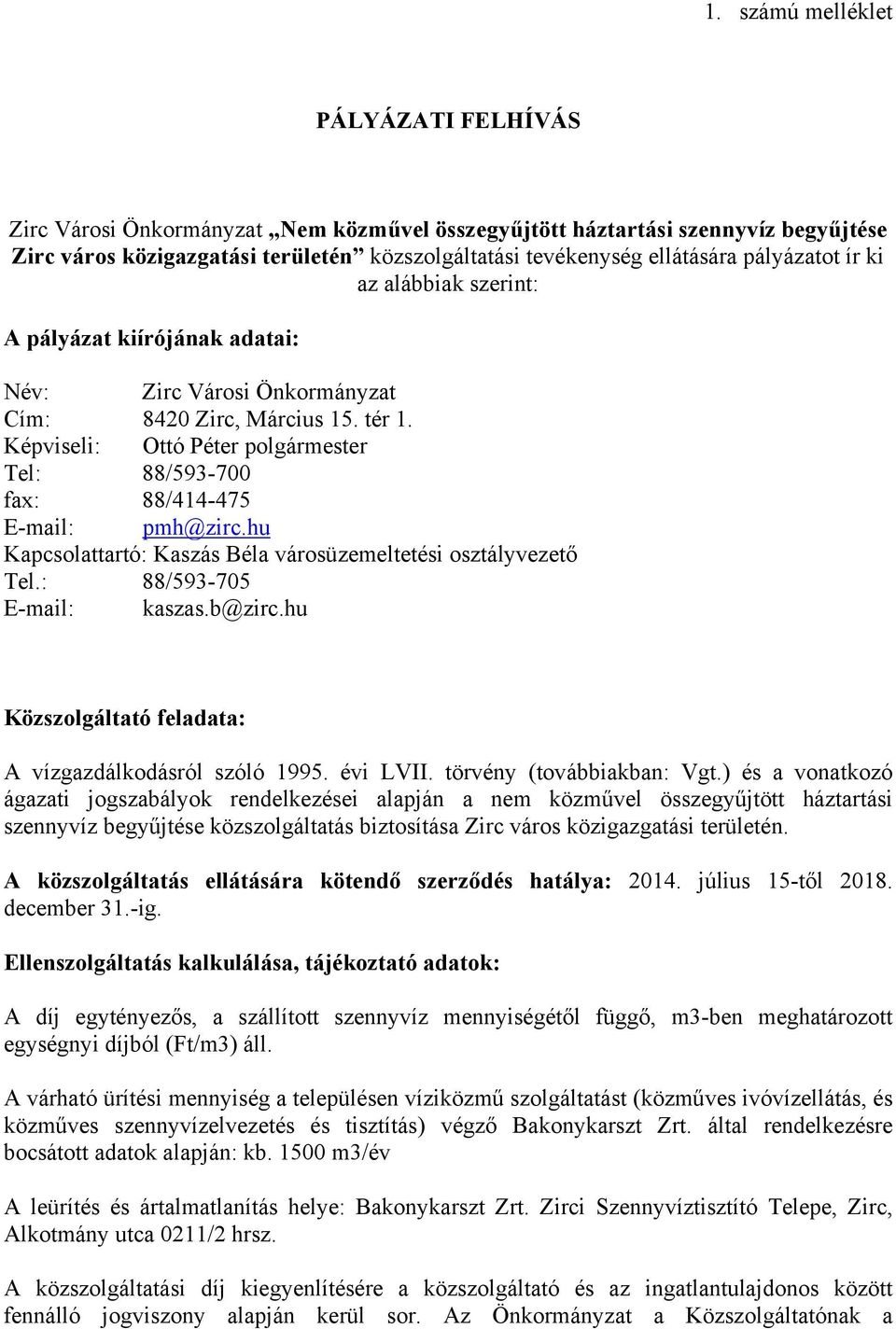 Képviseli: Ottó Péter polgármester Tel: 88/593-700 fax: 88/414-475 E-mail: pmh@zirc.hu Kapcsolattartó: Kaszás Béla városüzemeltetési osztályvezető Tel.: 88/593-705 E-mail: kaszas.b@zirc.