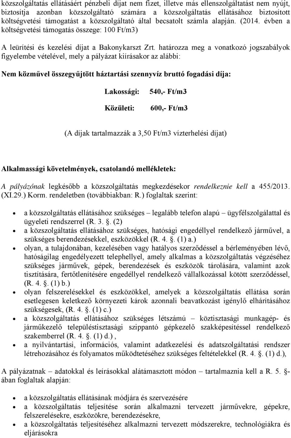 határozza meg a vonatkozó jogszabályok figyelembe vételével, mely a pályázat kiírásakor az alábbi: Nem közművel összegyűjtött háztartási szennyvíz bruttó fogadási díja: Lakossági: Közületi: 540,-