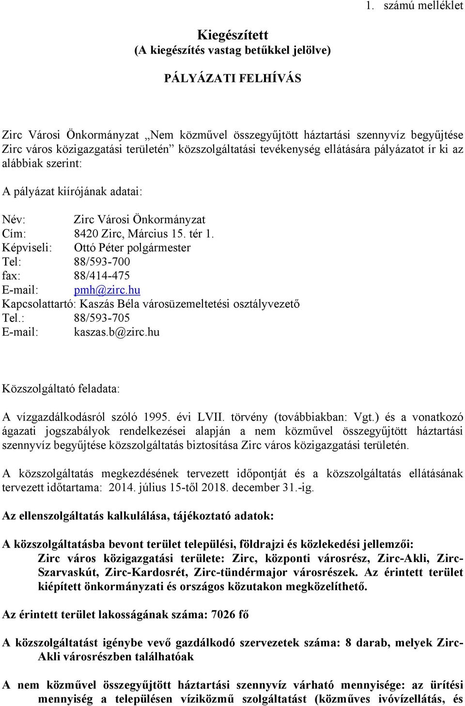 Képviseli: Ottó Péter polgármester Tel: 88/593-700 fax: 88/414-475 E-mail: pmh@zirc.hu Kapcsolattartó: Kaszás Béla városüzemeltetési osztályvezető Tel.: 88/593-705 E-mail: kaszas.b@zirc.