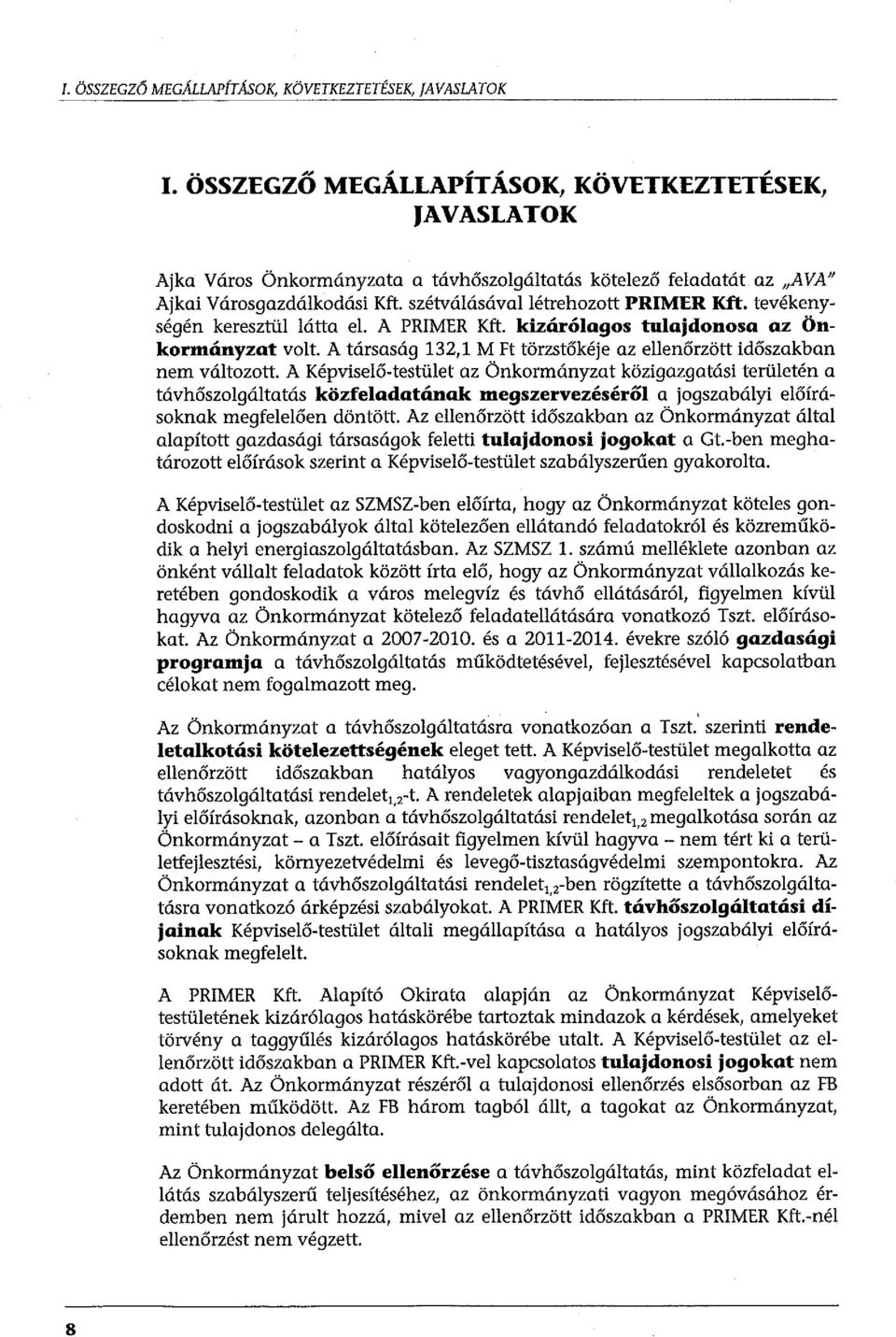 tevékenységén keresztül látta el. A PRIMER Kft. kizárólagos tulajdonosa az Önkormányzat volt. A társaság 132,1 M Ft törzstőkéje az ellenőrzött időszakban nem változott.