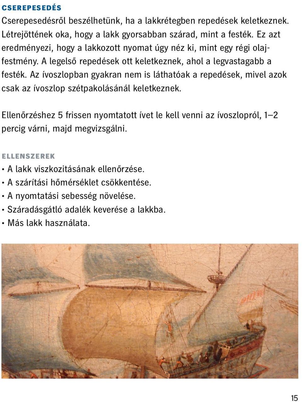 Az ívoszlopban gyakran nem is láthatóak a repedések, mivel azok csak az ívoszlop szétpakolásánál keletkeznek.