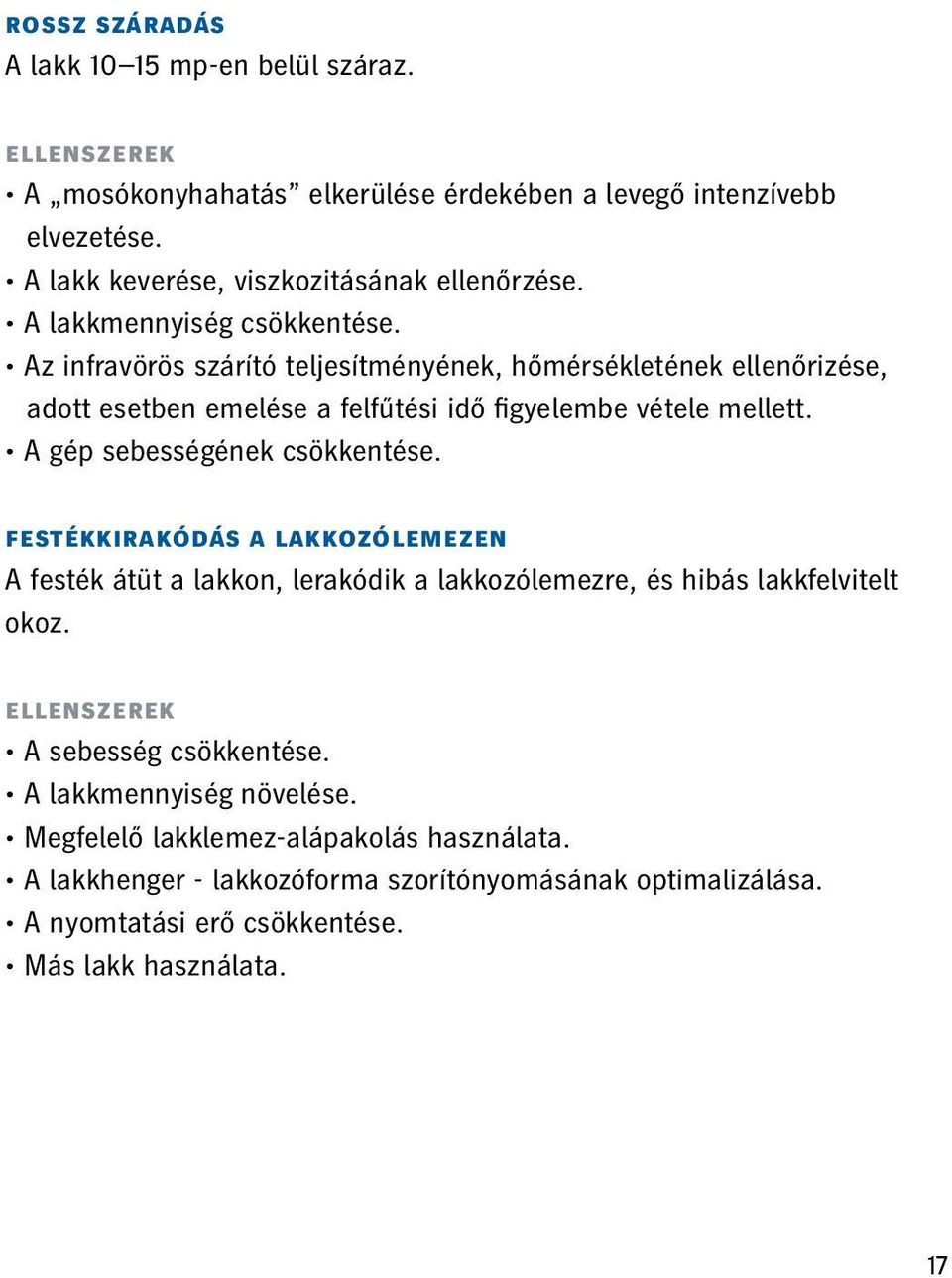 A gép sebességének csökkentése. festékkirakódás a lakkozólemezen A festék átüt a lakkon, lerakódik a lakkozólemezre, és hibás lakkfelvitelt okoz.