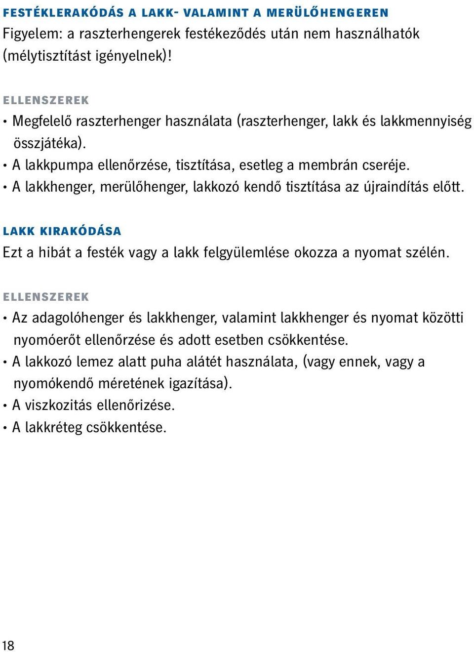 A lakkhenger, merülőhenger, lakkozó kendő tisztítása az újraindítás előtt. lakk kirakódása Ezt a hibát a festék vagy a lakk felgyülemlése okozza a nyomat szélén.