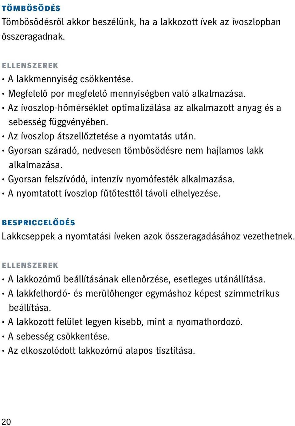 Gyorsan száradó, nedvesen tömbösödésre nem hajlamos lakk alkalmazása. Gyorsan felszívódó, intenzív nyomófesték alkalmazása. A nyomtatott ívoszlop fűtőtesttől távoli elhelyezése.